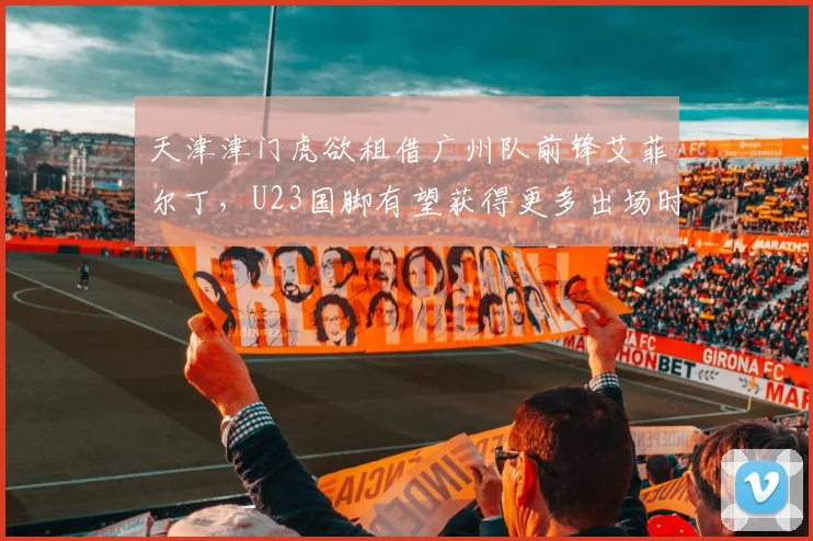 天津津门虎欲租借广州队前锋艾菲尔丁,U23国脚有望获得更多出场时间